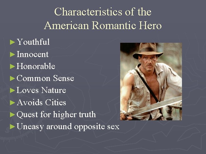 Characteristics of the American Romantic Hero ► Youthful ► Innocent ► Honorable ► Common