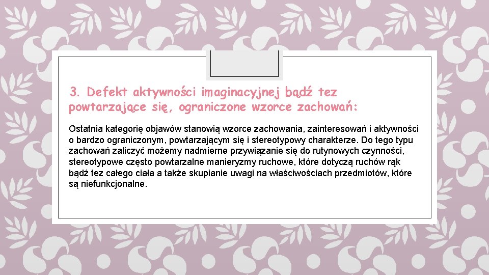 3. Defekt aktywności imaginacyjnej bądź tez powtarzające się, ograniczone wzorce zachowań: Ostatnia kategorię objawów