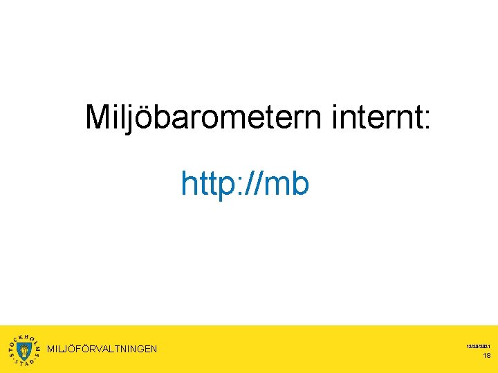 Miljöbarometern internt: http: //mb MILJÖFÖRVALTNINGEN 12/28/2021 18 