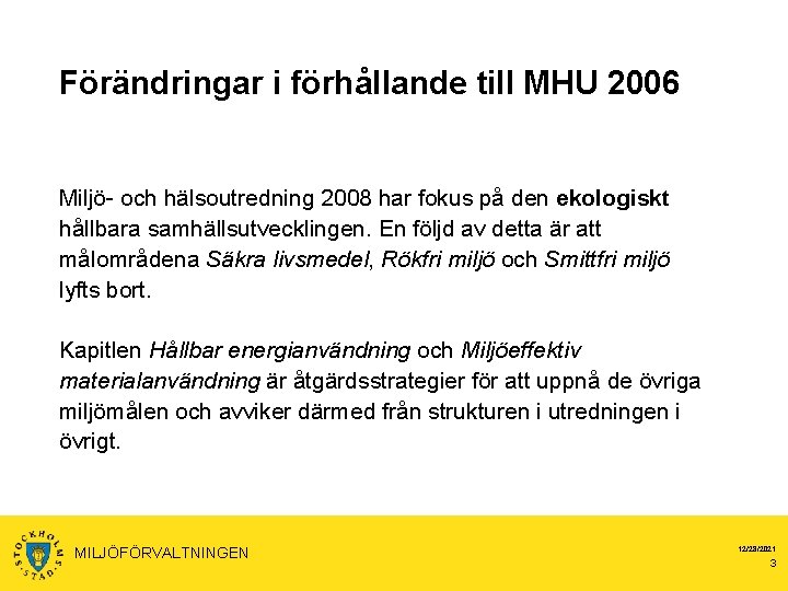 Förändringar i förhållande till MHU 2006 Miljö- och hälsoutredning 2008 har fokus på den