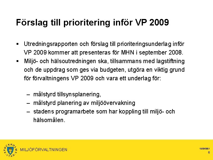 Förslag till prioritering inför VP 2009 § Utredningsrapporten och förslag till prioriteringsunderlag inför VP Förslag till prioritering inför VP 2009 § Utredningsrapporten och förslag till prioriteringsunderlag inför VP