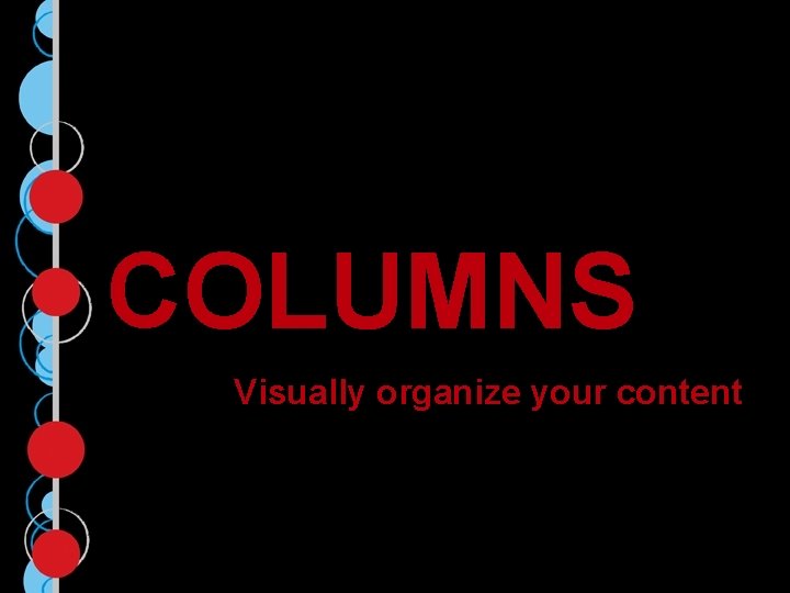 COLUMNS Visually organize your content 