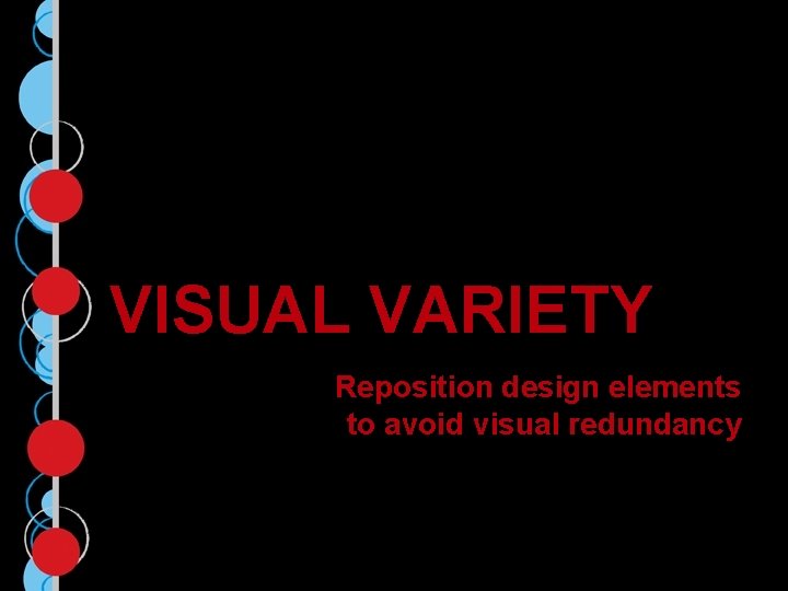 VISUAL VARIETY Reposition design elements to avoid visual redundancy 