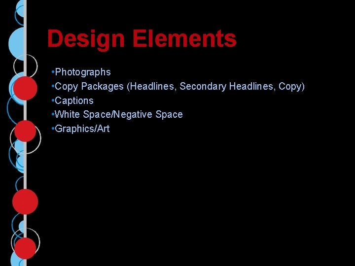 Design Elements • Photographs • Copy Packages (Headlines, Secondary Headlines, Copy) • Captions •