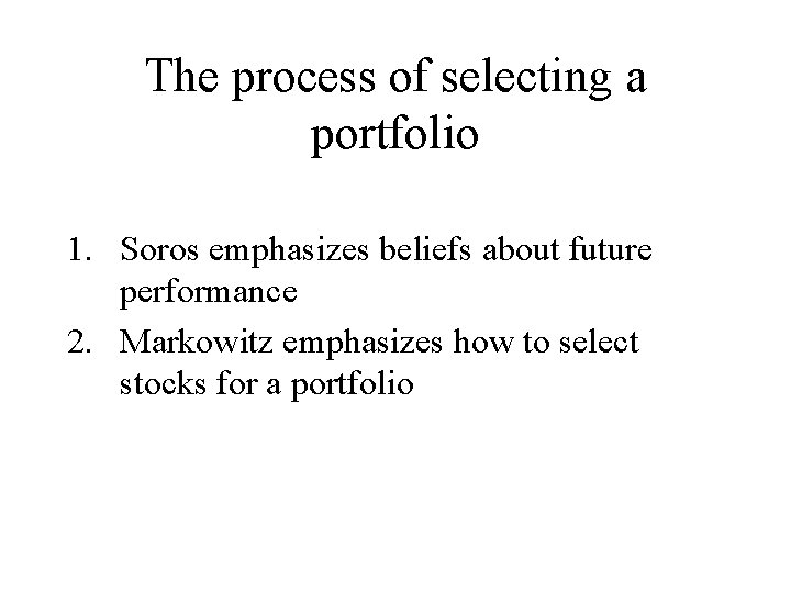 The process of selecting a portfolio 1. Soros emphasizes beliefs about future performance 2.