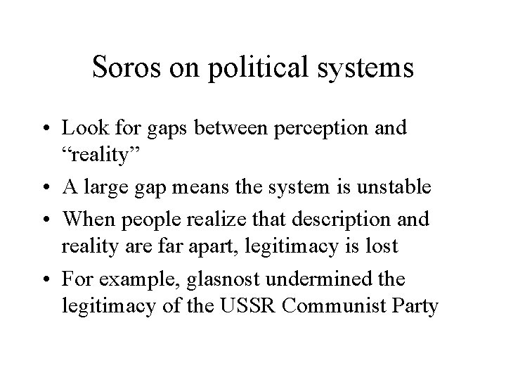 Soros on political systems • Look for gaps between perception and “reality” • A