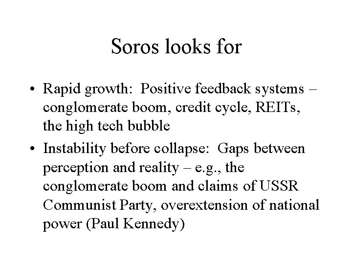 Soros looks for • Rapid growth: Positive feedback systems – conglomerate boom, credit cycle,