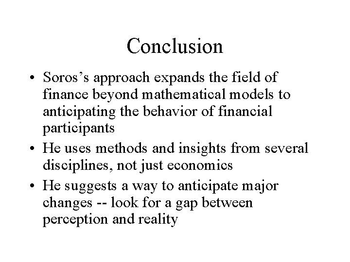 Conclusion • Soros’s approach expands the field of finance beyond mathematical models to anticipating