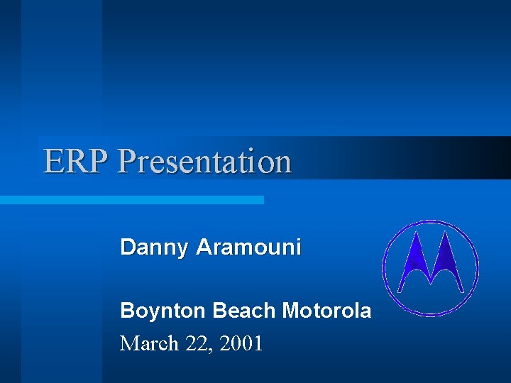 ERP Presentation Danny Aramouni Boynton Beach Motorola March 22, 2001 