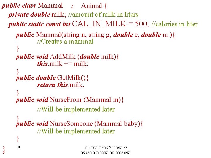 public class Mammal : Animal { private double milk; //amount of milk in liters