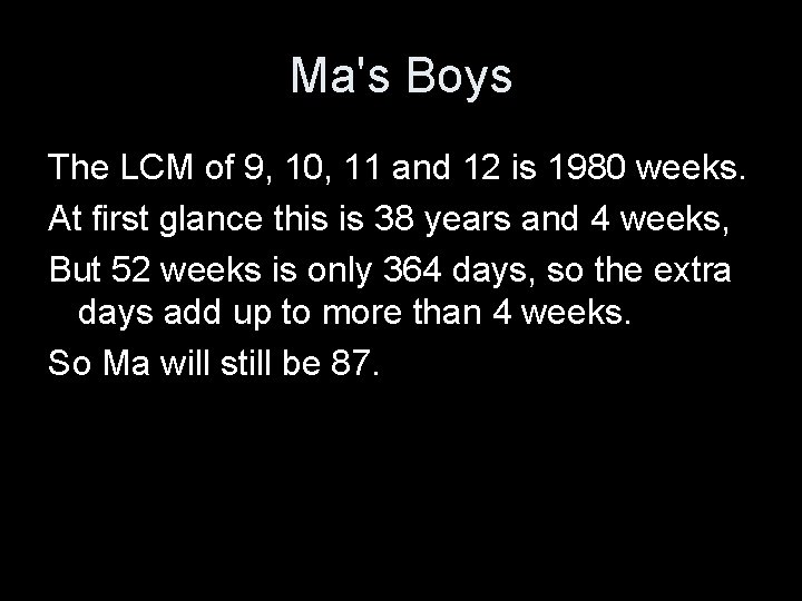 Ma's Boys The LCM of 9, 10, 11 and 12 is 1980 weeks. At