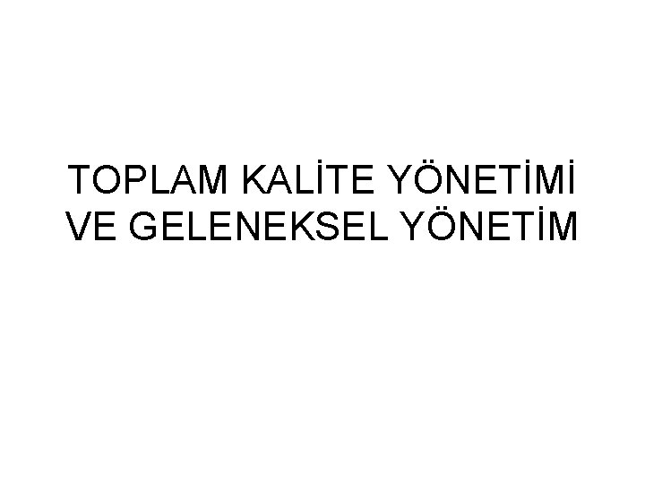 TOPLAM KALİTE YÖNETİMİ VE GELENEKSEL YÖNETİM 