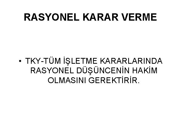 RASYONEL KARAR VERME • TKY-TÜM İŞLETME KARARLARINDA RASYONEL DÜŞÜNCENİN HAKİM OLMASINI GEREKTİRİR. 