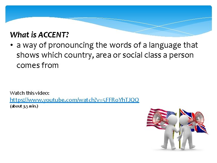 What is ACCENT? • a way of pronouncing the words of a language that