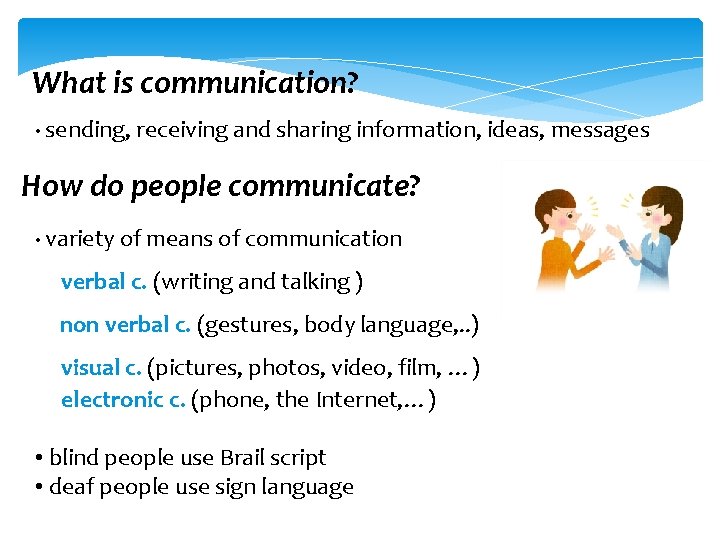 What is communication? • sending, receiving and sharing information, ideas, messages How do people