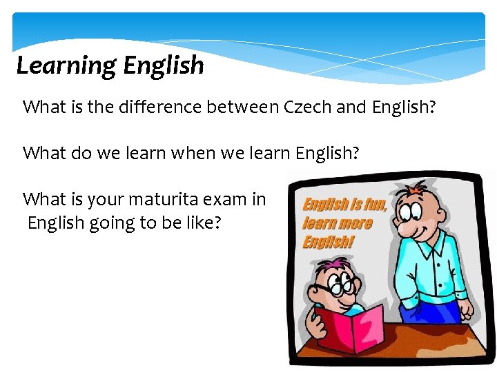 Learning English What is the difference between Czech and English? What do we learn