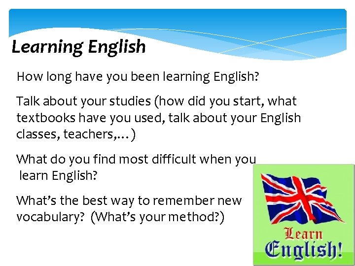 Learning English How long have you been learning English? Talk about your studies (how
