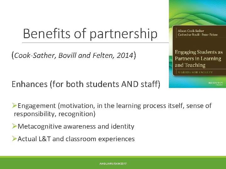 Benefits of partnership (Cook-Sather, Bovill and Felten, 2014) Enhances (for both students AND staff)