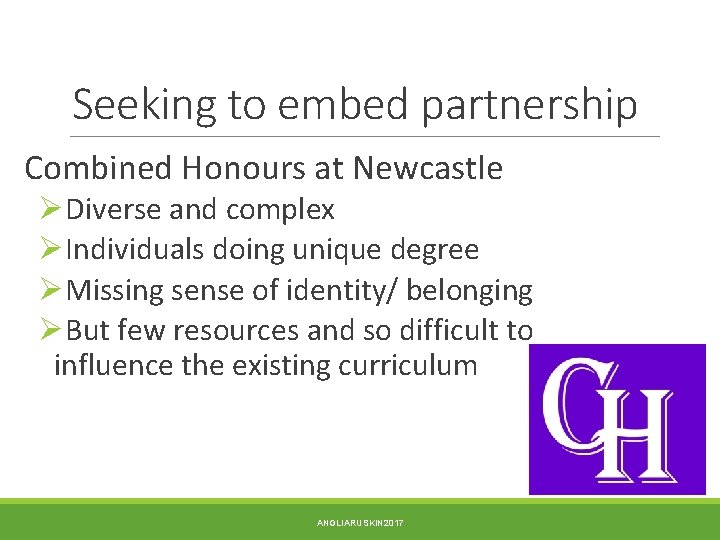 Seeking to embed partnership Combined Honours at Newcastle ØDiverse and complex ØIndividuals doing unique