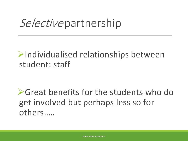 Selective partnership ØIndividualised relationships between student: staff ØGreat benefits for the students who do