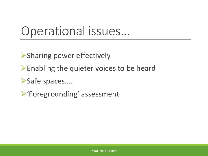 Operational issues… ØSharing power effectively ØEnabling the quieter voices to be heard ØSafe spaces….
