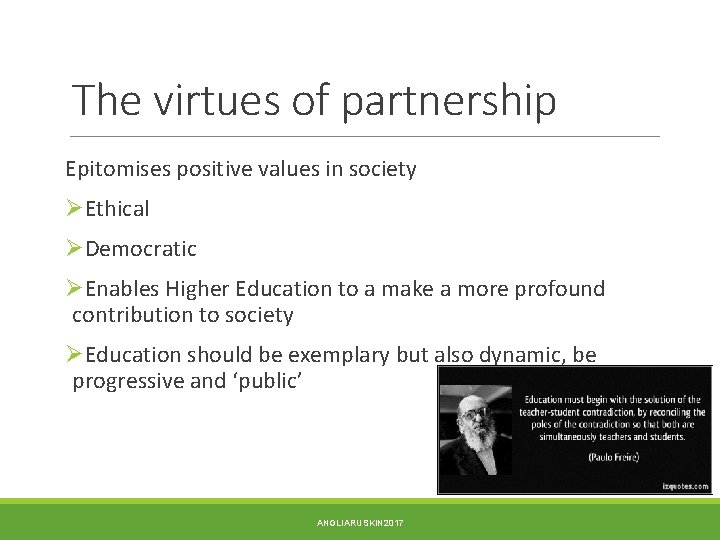 The virtues of partnership Epitomises positive values in society ØEthical ØDemocratic ØEnables Higher Education