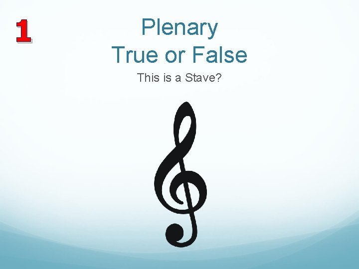 1 Plenary True or False This is a Stave? 
