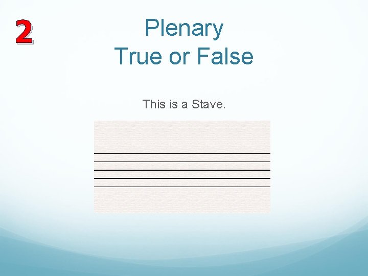 2 Plenary True or False This is a Stave. 