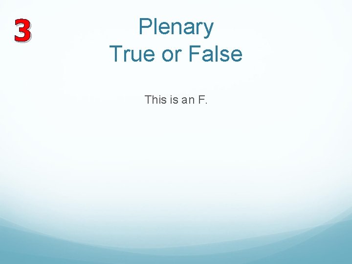 3 Plenary True or False This is an F. 