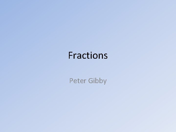 Fractions Peter Gibby 