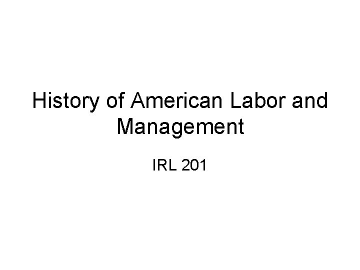 History of American Labor and Management IRL 201 