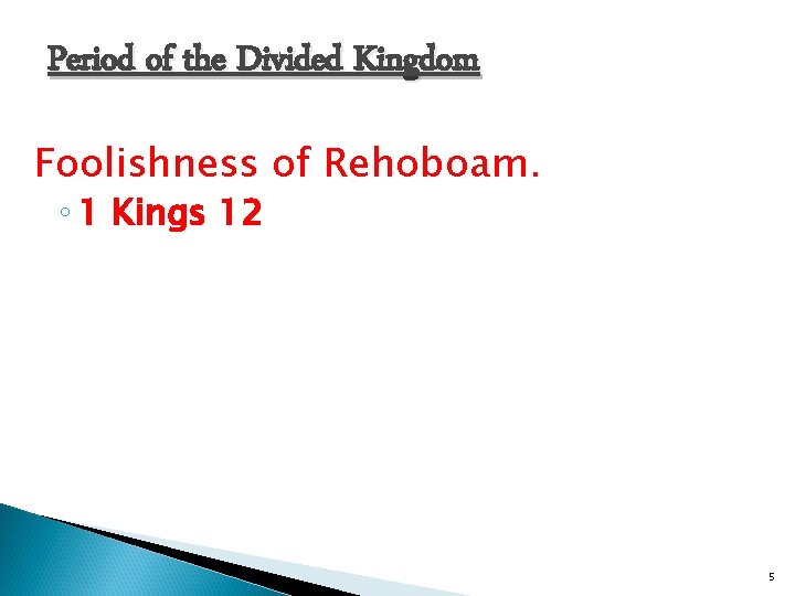 Period of the Divided Kingdom Foolishness of Rehoboam. ◦ 1 Kings 12 5 