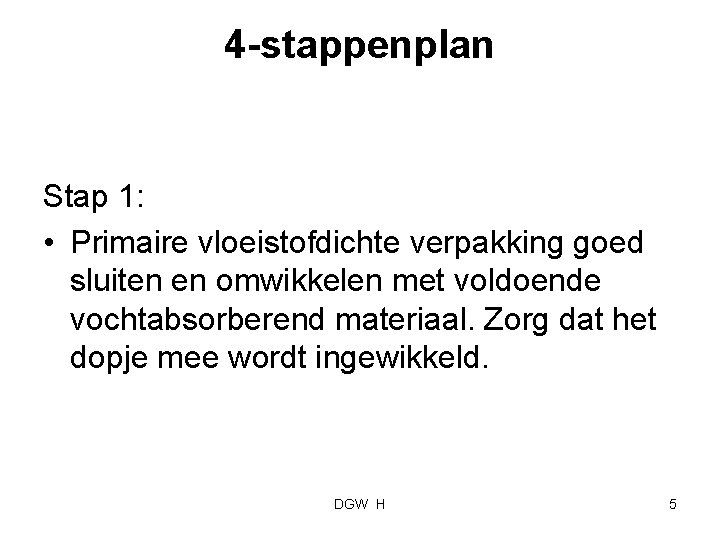 4 -stappenplan Stap 1: • Primaire vloeistofdichte verpakking goed sluiten en omwikkelen met voldoende