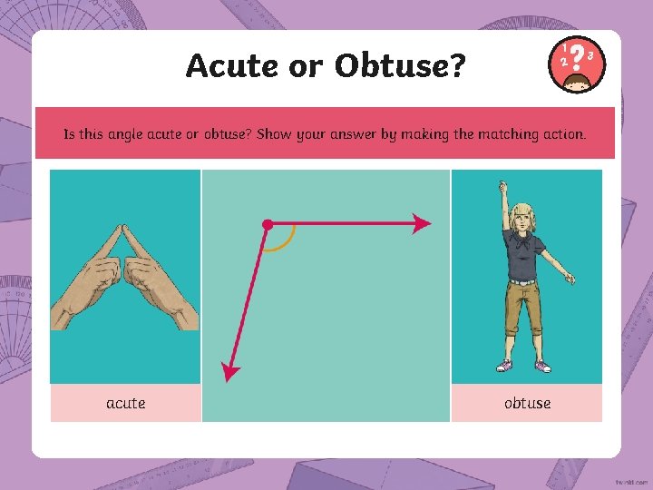 Acute or Obtuse? Is this angle acute or obtuse? Show your answer by making