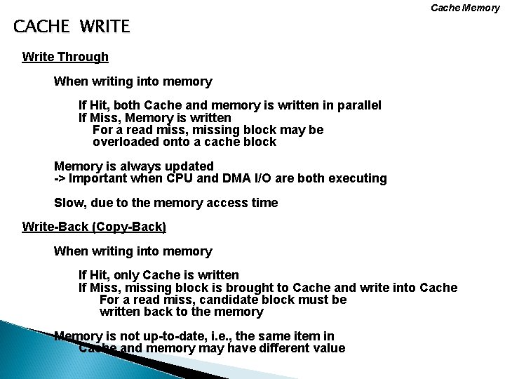 Cache Memory CACHE WRITE Write Through When writing into memory If Hit, both Cache