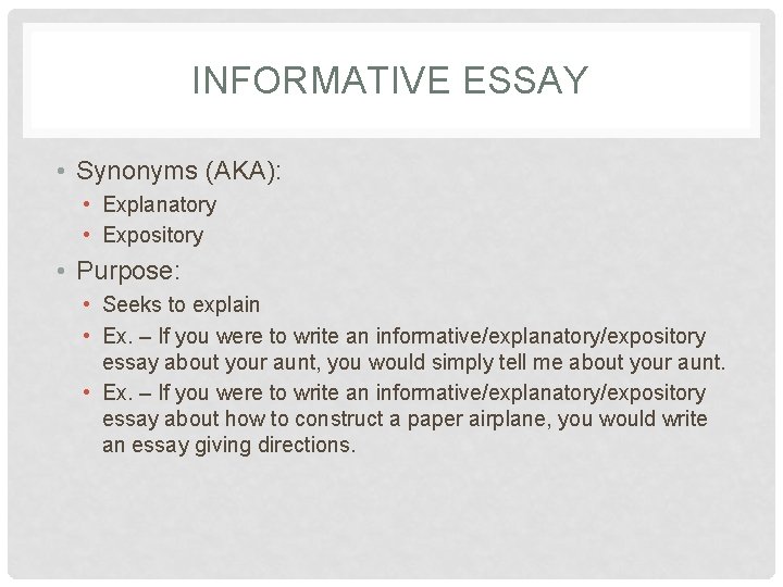 INFORMATIVE ESSAY • Synonyms (AKA): • Explanatory • Expository • Purpose: • Seeks to