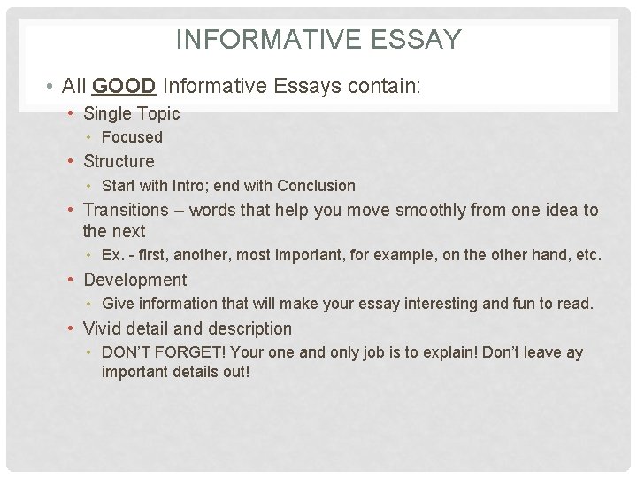 INFORMATIVE ESSAY • All GOOD Informative Essays contain: • Single Topic • Focused •