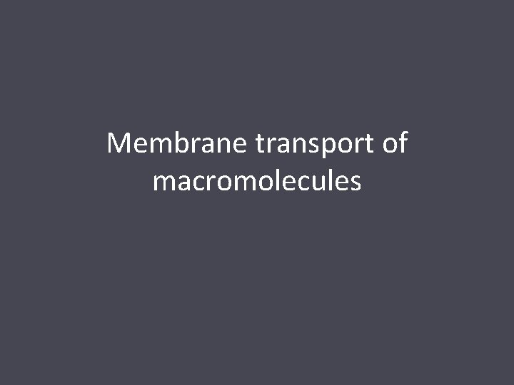 Membrane transport of macromolecules 