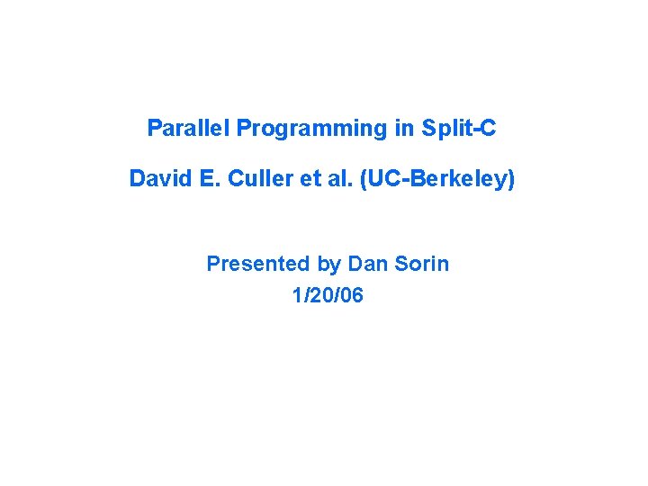 Parallel Programming in Split-C David E. Culler et al. (UC-Berkeley) Presented by Dan Sorin