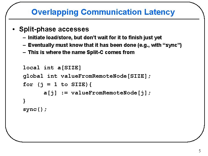 Overlapping Communication Latency • Split-phase accesses – Initiate load/store, but don’t wait for it
