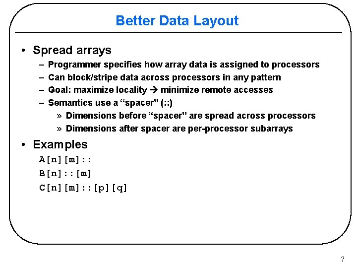 Better Data Layout • Spread arrays – – Programmer specifies how array data is