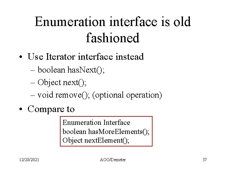 Enumeration interface is old fashioned • Use Iterator interface instead – boolean has. Next();