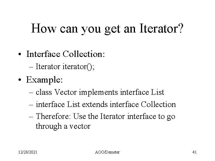 How can you get an Iterator? • Interface Collection: – Iterator iterator(); • Example: