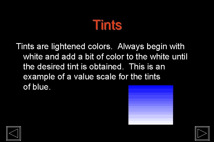 Tints are lightened colors. Always begin with white and add a bit of color