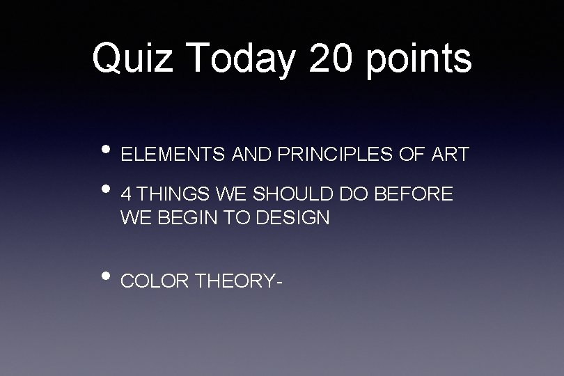 Quiz Today 20 points • ELEMENTS AND PRINCIPLES OF ART • 4 THINGS WE
