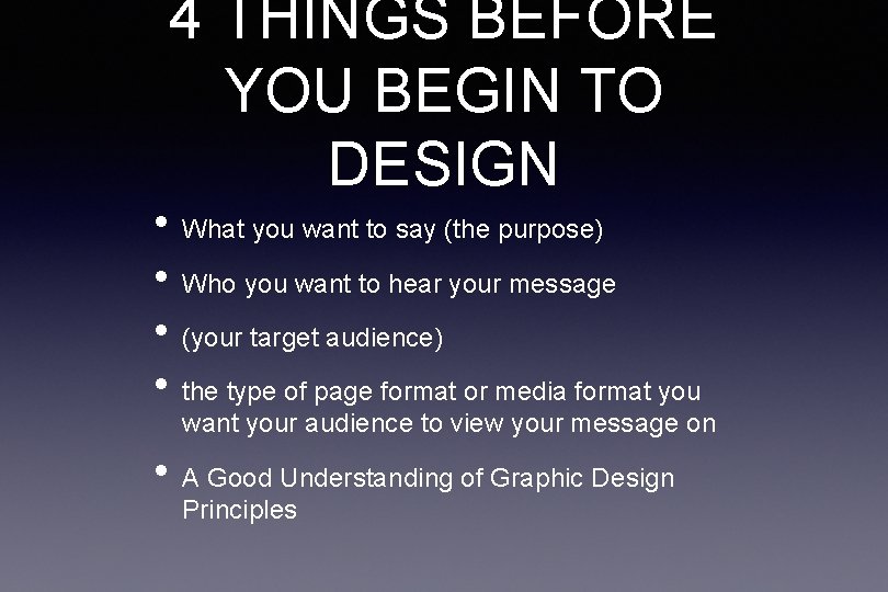 4 THINGS BEFORE YOU BEGIN TO DESIGN • What you want to say (the