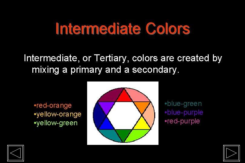 Intermediate Colors Intermediate, or Tertiary, colors are created by mixing a primary and a