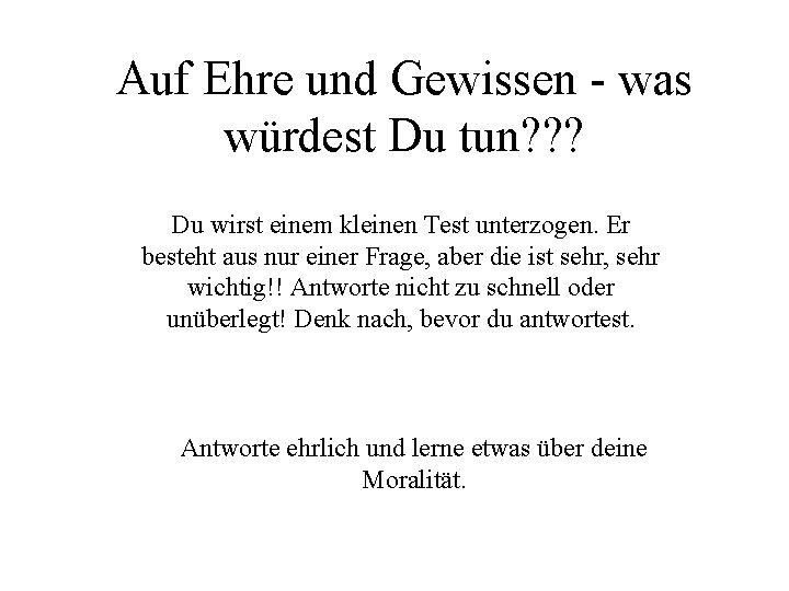 Auf Ehre und Gewissen - was würdest Du tun? ? ? Du wirst einem