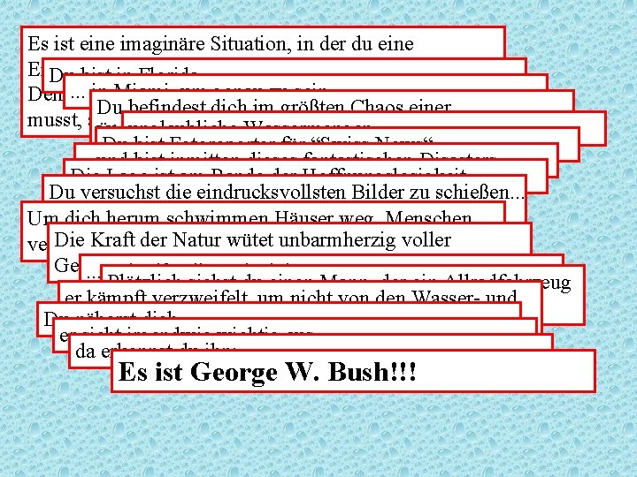 Es ist eine imaginäre Situation, in der du eine Entscheidung treffen musst. Du bist