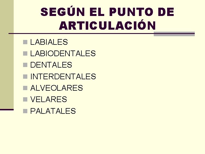 SEGÚN EL PUNTO DE ARTICULACIÓN n LABIALES n LABIODENTALES n INTERDENTALES n ALVEOLARES n